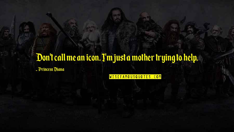 Help Your Mother Quotes By Princess Diana: Don't call me an icon. I'm just a Help Your Mother Quotes By Princess Diana: Don't call me an icon. I'm just a