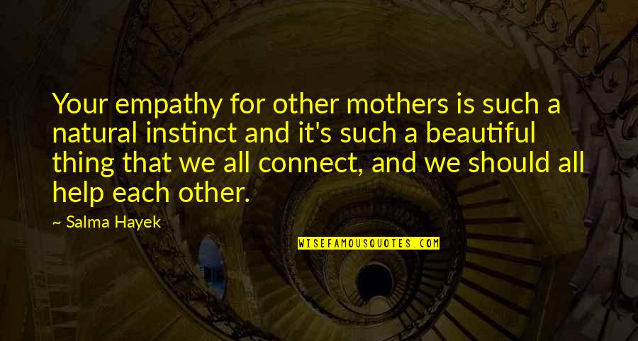 Help Your Mother Quotes By Salma Hayek: Your empathy for other mothers is such a Help Your Mother Quotes By Salma Hayek: Your empathy for other mothers is such a