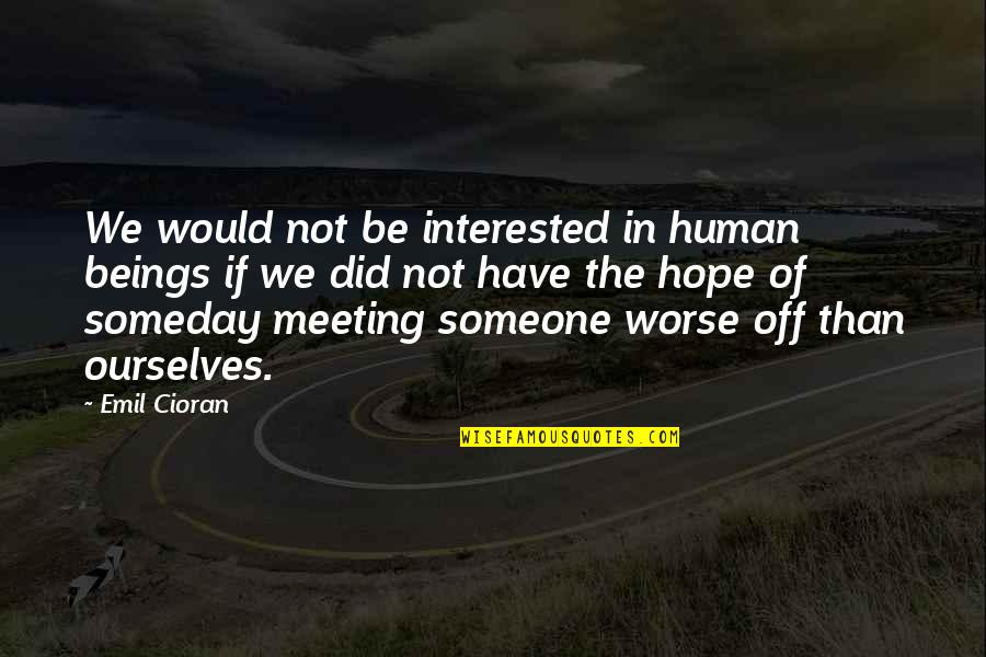 Help Yourself Before You Can Help Others Quote Quotes By Emil Cioran: We would not be interested in human beings