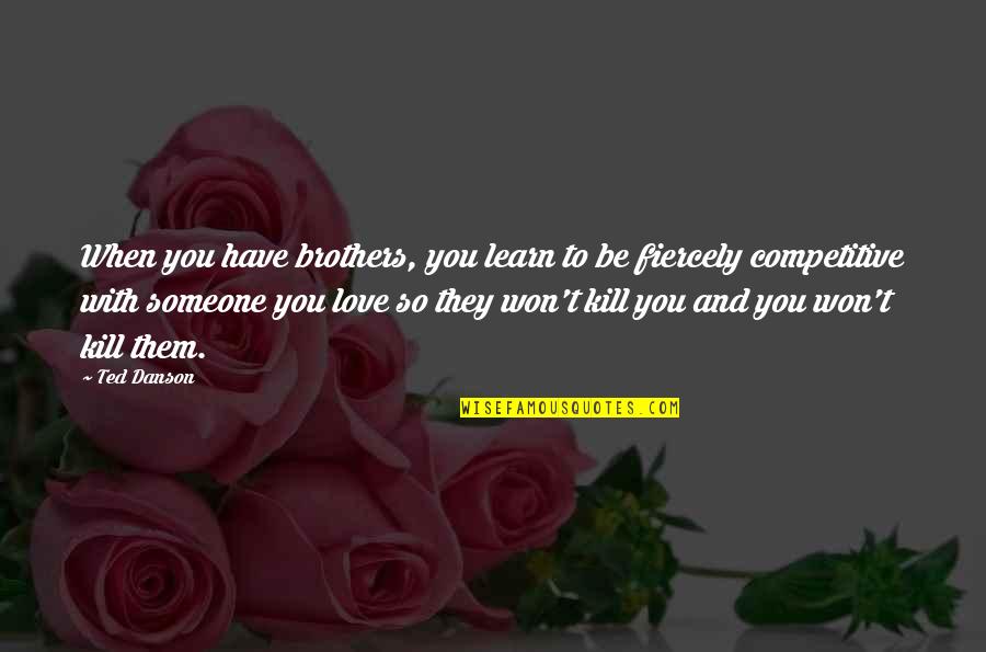 Help Yourself Before You Can Help Others Quote Quotes By Ted Danson: When you have brothers, you learn to be