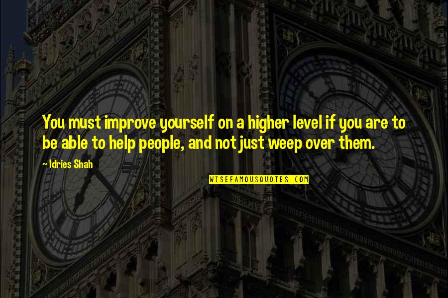 Help Yourself Quote Quotes By Idries Shah: You must improve yourself on a higher level