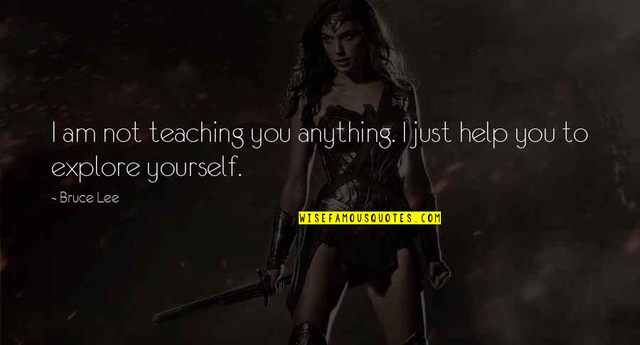 Help Yourself Quotes By Bruce Lee: I am not teaching you anything. I just