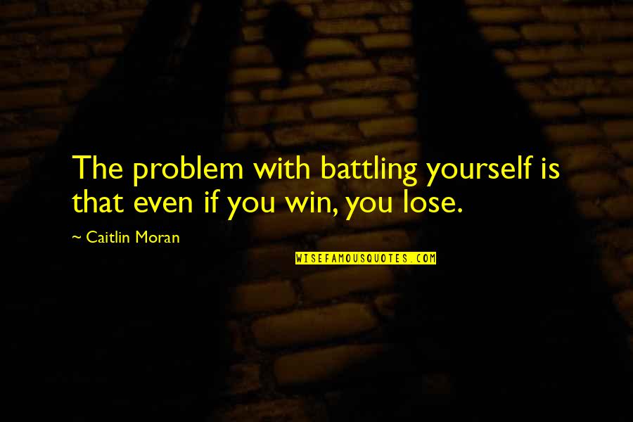 Help Yourself Quotes By Caitlin Moran: The problem with battling yourself is that even