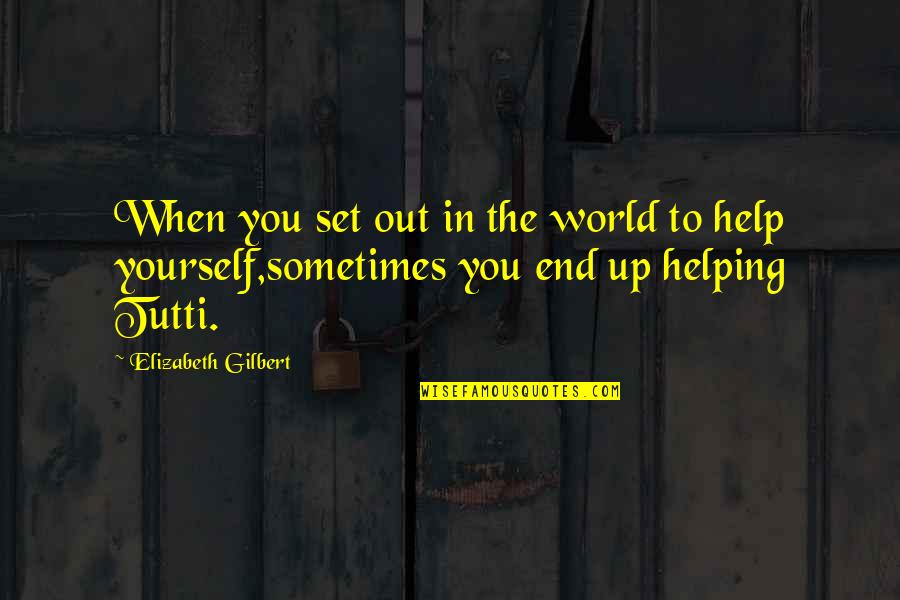 Help Yourself Quotes By Elizabeth Gilbert: When you set out in the world to