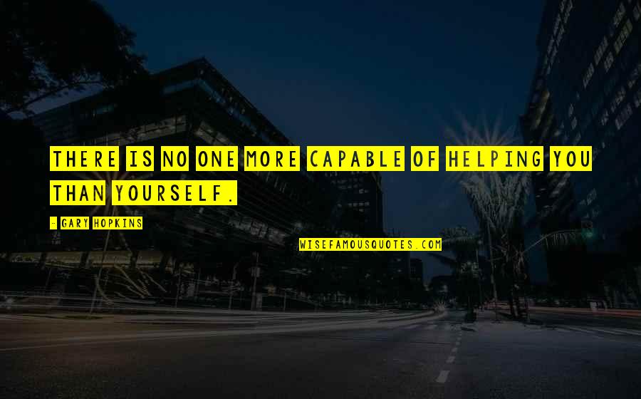 Help Yourself Quotes By Gary Hopkins: There is no one more capable of helping