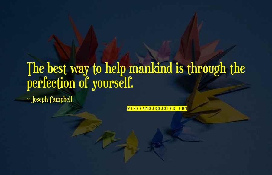 Help Yourself Quotes By Joseph Campbell: The best way to help mankind is through