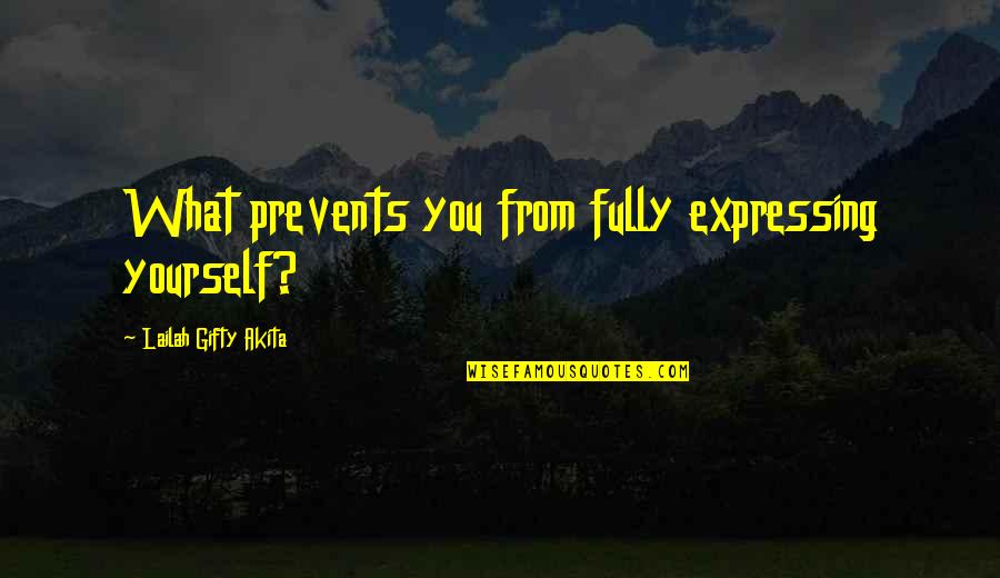 Help Yourself Quotes By Lailah Gifty Akita: What prevents you from fully expressing yourself?