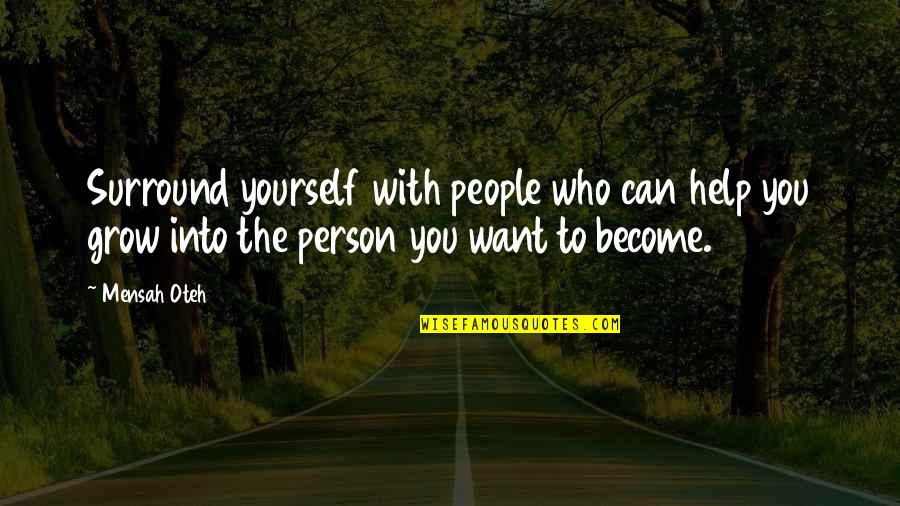 Help Yourself Quotes By Mensah Oteh: Surround yourself with people who can help you