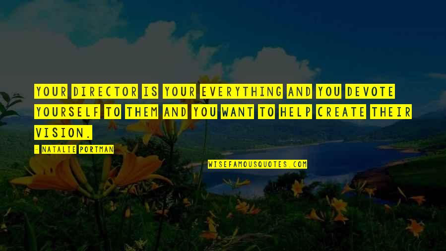 Help Yourself Quotes By Natalie Portman: Your director is your everything and you devote