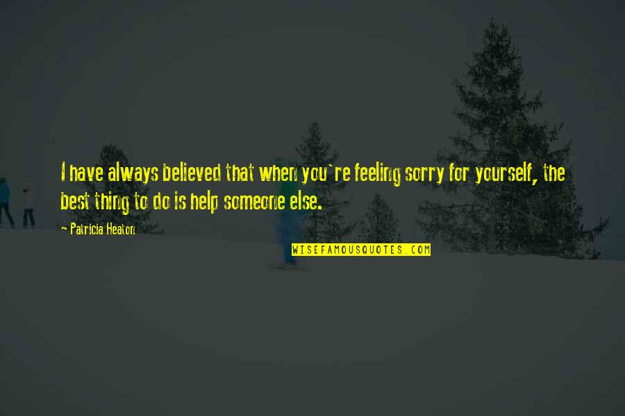 Help Yourself Quotes By Patricia Heaton: I have always believed that when you're feeling