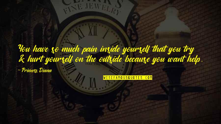 Help Yourself Quotes By Princess Diana: You have so much pain inside yourself that