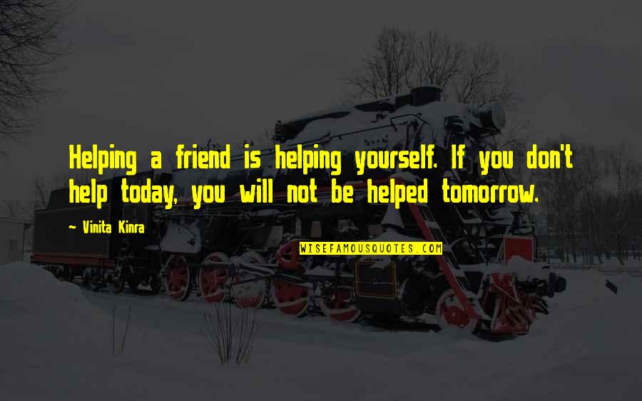Help Yourself Quotes By Vinita Kinra: Helping a friend is helping yourself. If you