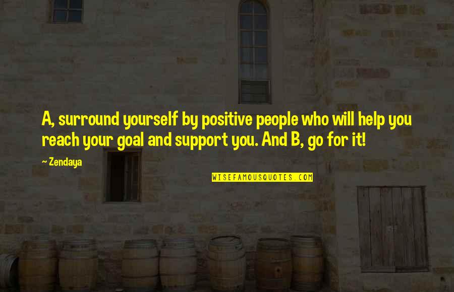 Help Yourself Quotes By Zendaya: A, surround yourself by positive people who will