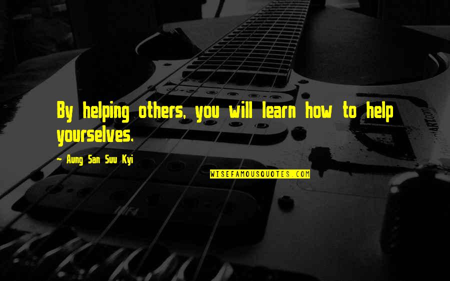 Help Yourselves Quotes By Aung San Suu Kyi: By helping others, you will learn how to