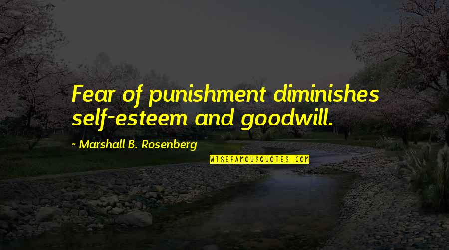 Helped Me Through My Past Quotes By Marshall B. Rosenberg: Fear of punishment diminishes self-esteem and goodwill.