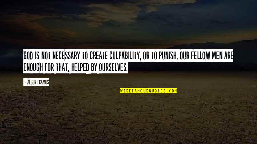 Helped Quotes By Albert Camus: God is not necessary to create culpability, or