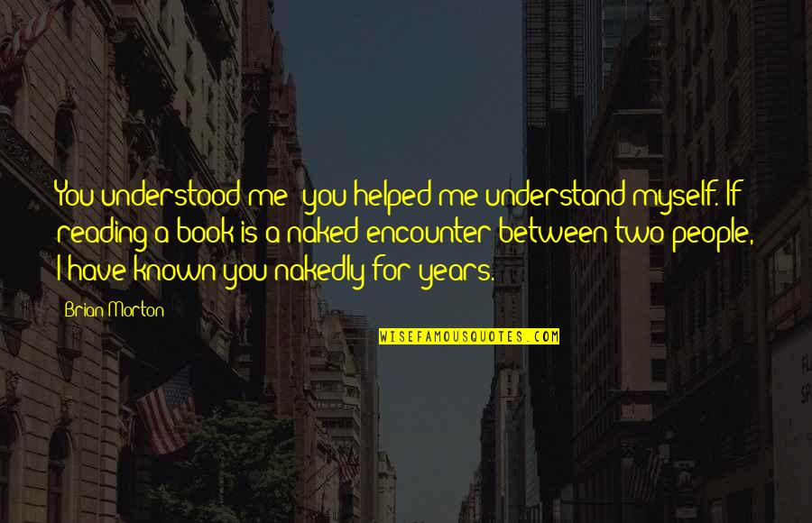 Helped Quotes By Brian Morton: You understood me; you helped me understand myself.