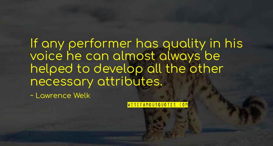 Helped Quotes By Lawrence Welk: If any performer has quality in his voice