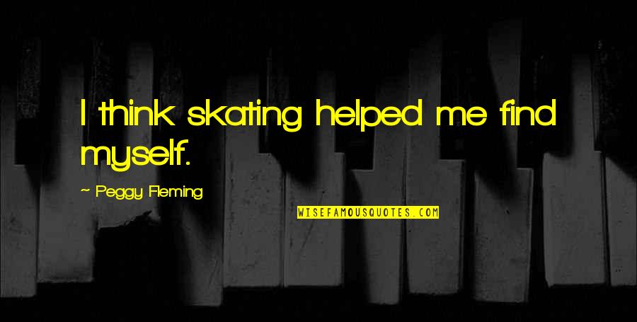 Helped Quotes By Peggy Fleming: I think skating helped me find myself.