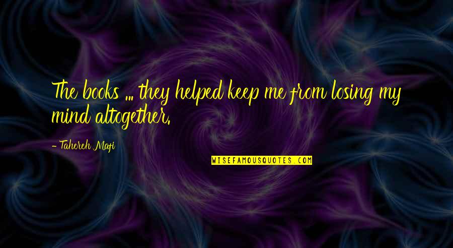 Helped Quotes By Tahereh Mafi: The books ... they helped keep me from