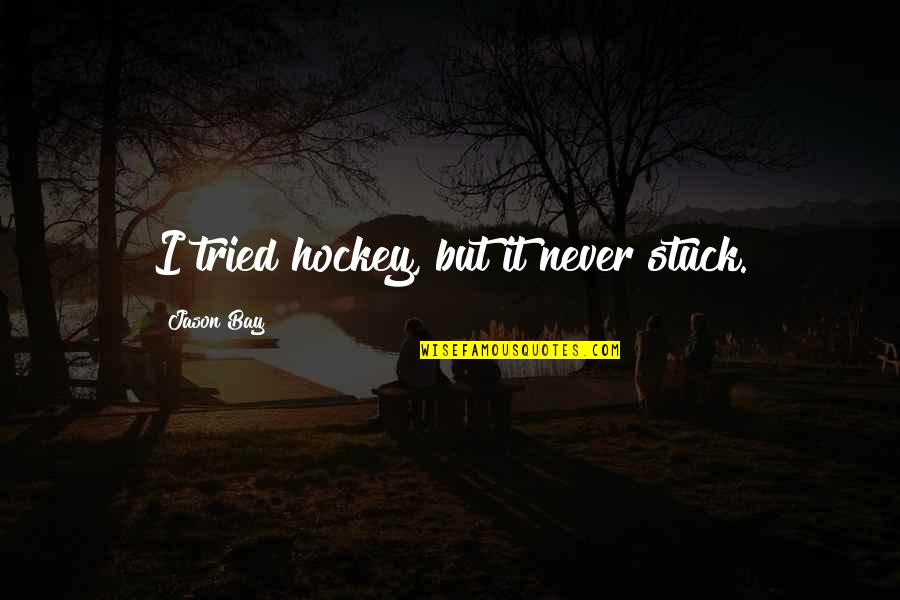 Helpenstill Quotes By Jason Bay: I tried hockey, but it never stuck. Helpenstill Quotes By Jason Bay: I tried hockey, but it never stuck.