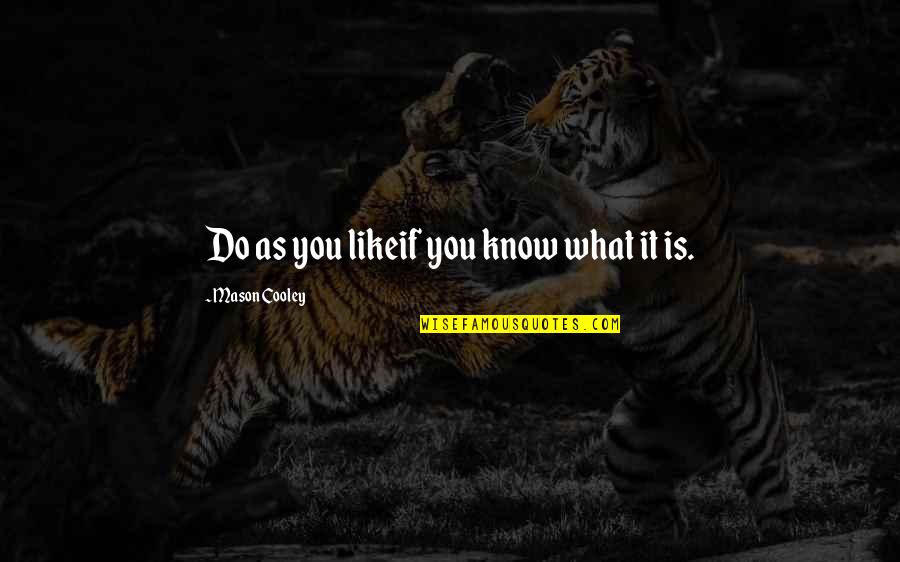 Helpenstill Quotes By Mason Cooley: Do as you likeif you know what it Helpenstill Quotes By Mason Cooley: Do as you likeif you know what it