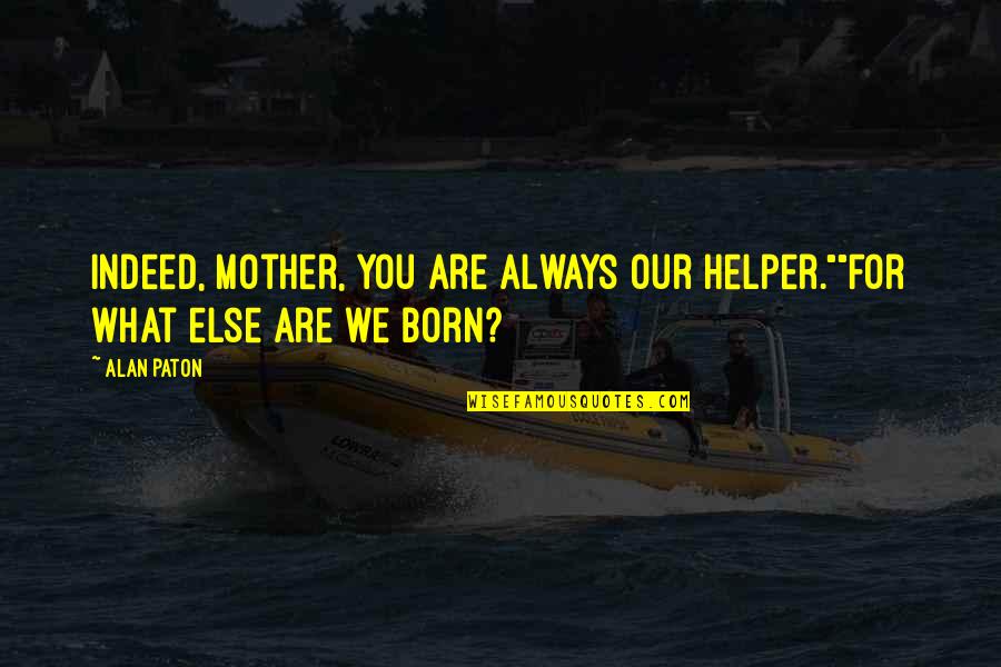 Helper Quotes By Alan Paton: Indeed, mother, you are always our helper.""For what