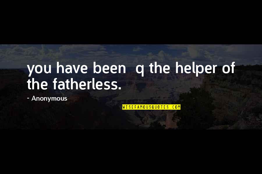 Helper Quotes By Anonymous: you have been q the helper of the
