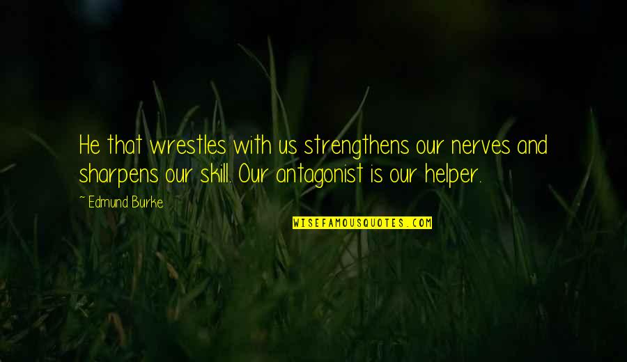 Helper Quotes By Edmund Burke: He that wrestles with us strengthens our nerves