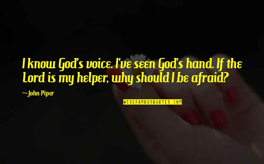Helper Quotes By John Piper: I know God's voice. I've seen God's hand.