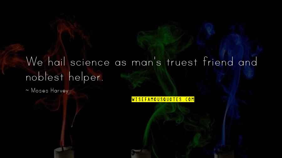Helper Quotes By Moses Harvey: We hail science as man's truest friend and