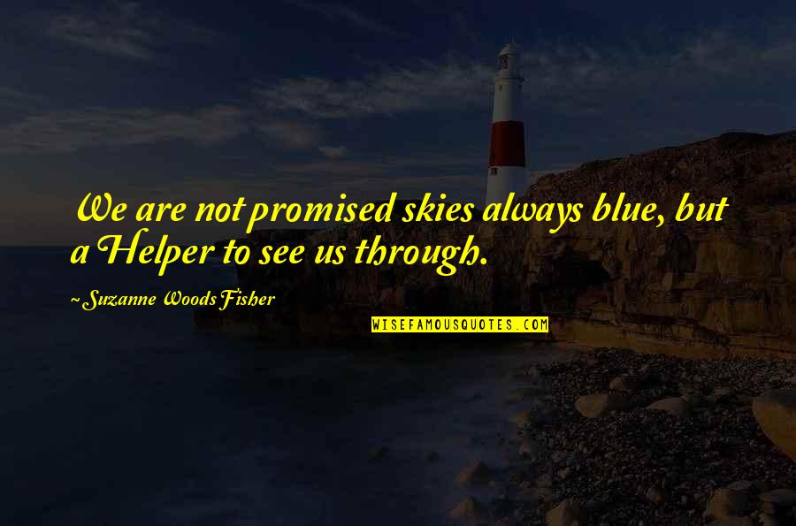 Helper Quotes By Suzanne Woods Fisher: We are not promised skies always blue, but