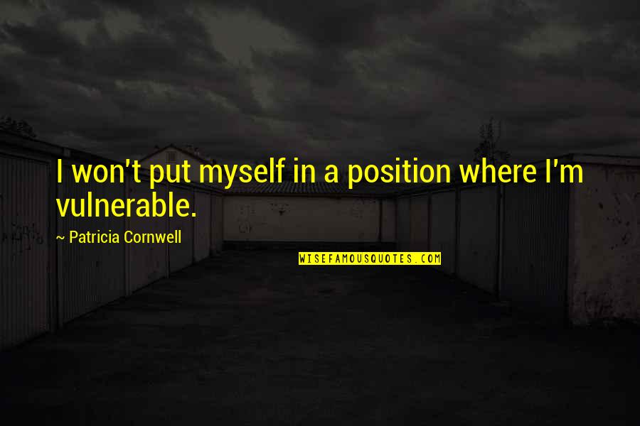 Helpers Life Quotes By Patricia Cornwell: I won't put myself in a position where