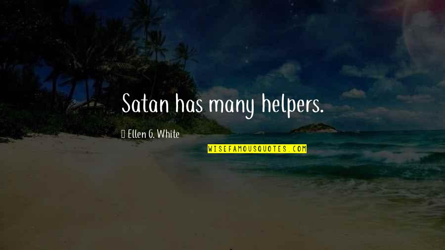 Helpers Quotes By Ellen G. White: Satan has many helpers.