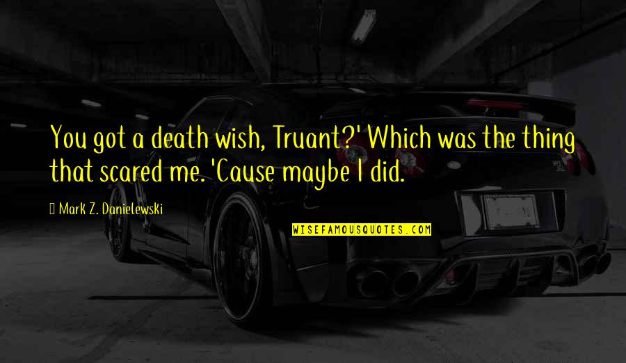 Helpertainment Quotes By Mark Z. Danielewski: You got a death wish, Truant?' Which was