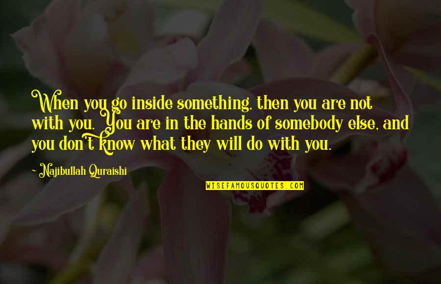 Helpertainment Quotes By Najibullah Quraishi: When you go inside something, then you are