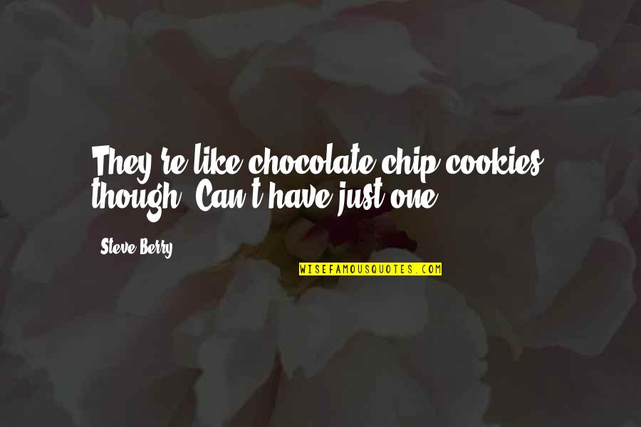 Helpful Hands Quotes By Steve Berry: They're like chocolate-chip cookies, though. Can't have just