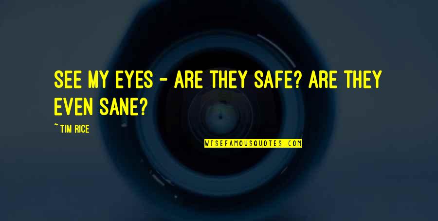 Helpful Moms Quotes By Tim Rice: See my eyes - are they safe? Are