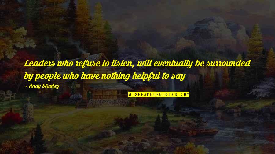 Helpful People Quotes By Andy Stanley: Leaders who refuse to listen, will eventually be