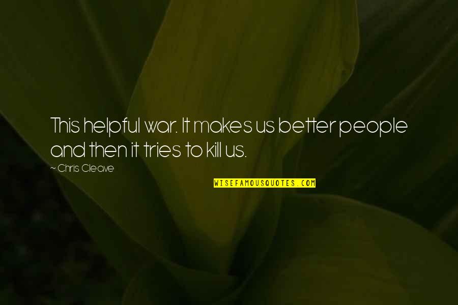 Helpful People Quotes By Chris Cleave: This helpful war. It makes us better people