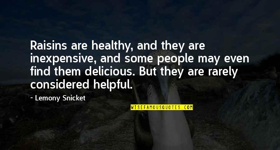 Helpful People Quotes By Lemony Snicket: Raisins are healthy, and they are inexpensive, and