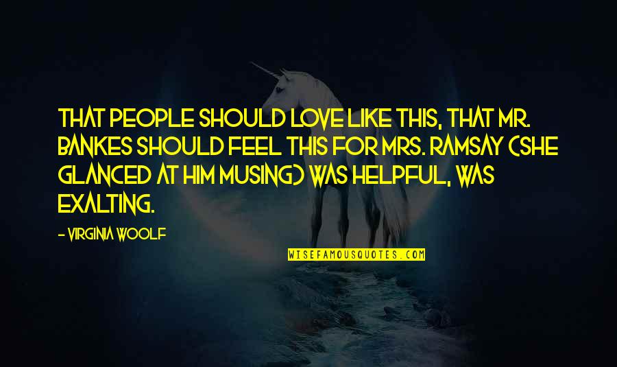 Helpful People Quotes By Virginia Woolf: That people should love like this, that Mr.