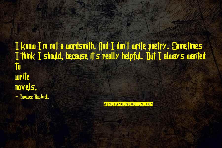 Helpful Quotes By Candace Bushnell: I know I'm not a wordsmith. And I