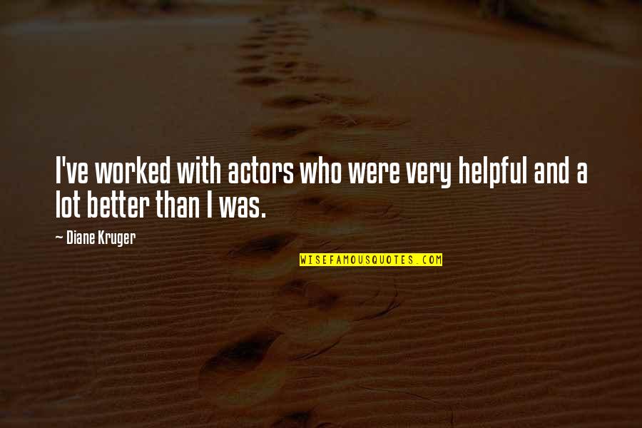 Helpful Quotes By Diane Kruger: I've worked with actors who were very helpful