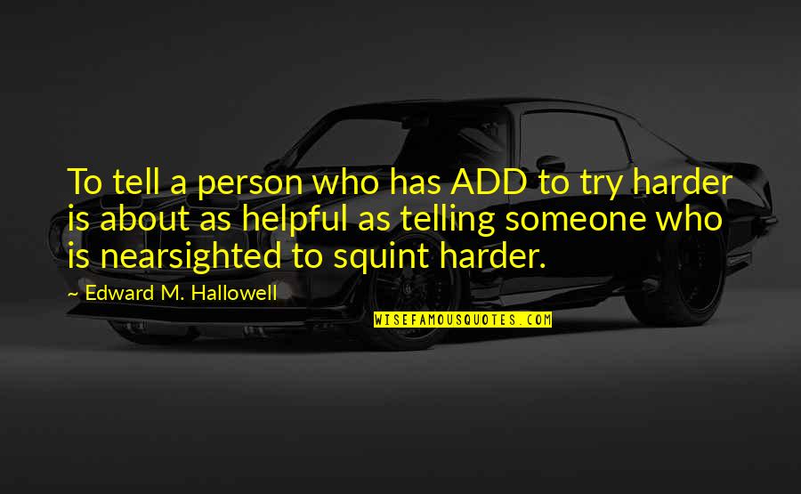 Helpful Quotes By Edward M. Hallowell: To tell a person who has ADD to