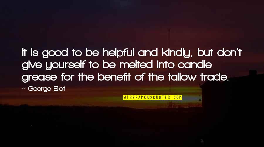 Helpful Quotes By George Eliot: It is good to be helpful and kindly,