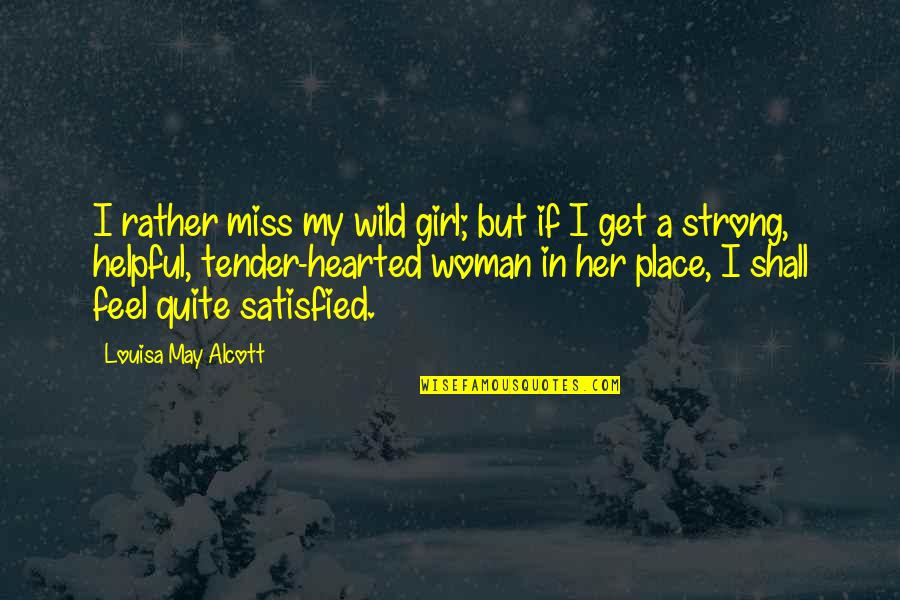Helpful Quotes By Louisa May Alcott: I rather miss my wild girl; but if