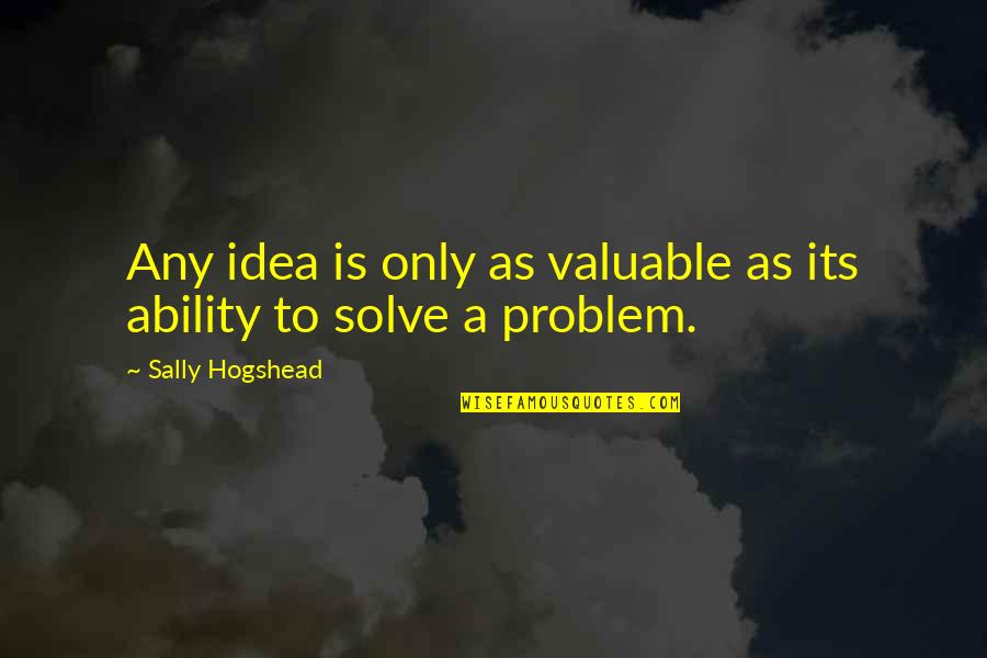 Helpful Quotes By Sally Hogshead: Any idea is only as valuable as its