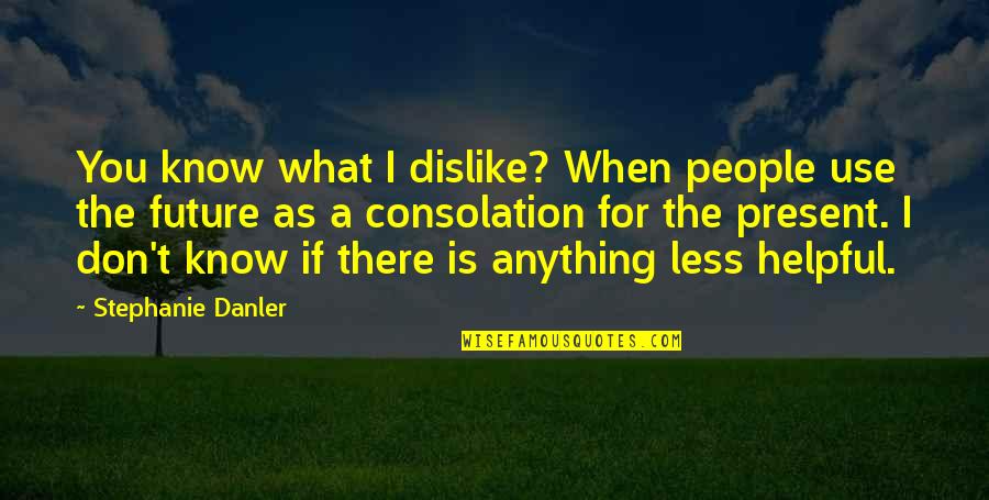 Helpful Quotes By Stephanie Danler: You know what I dislike? When people use Helpful Quotes By Stephanie Danler: You know what I dislike? When people use