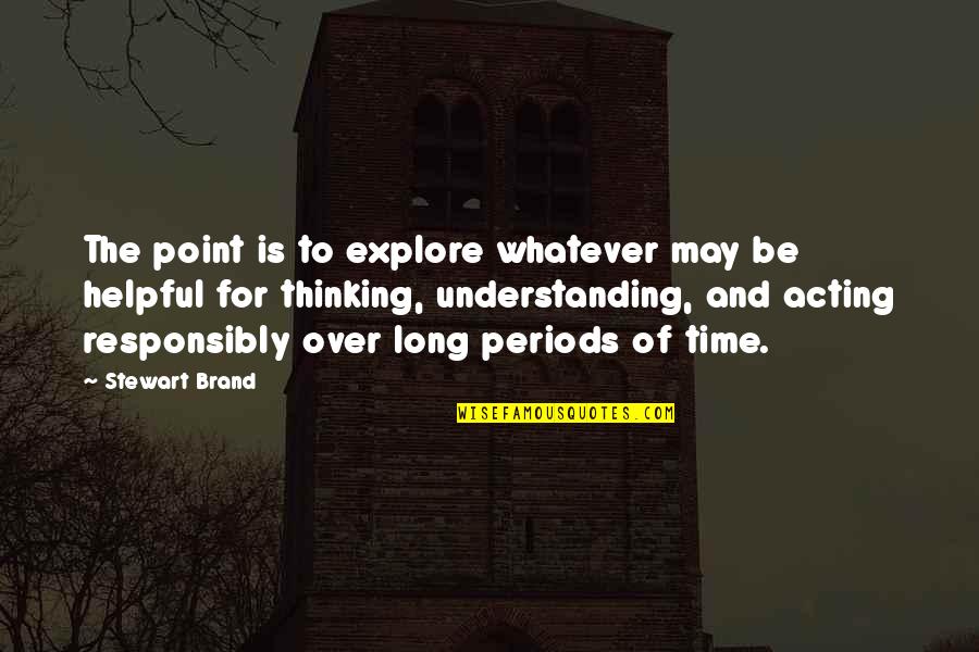 Helpful Quotes By Stewart Brand: The point is to explore whatever may be